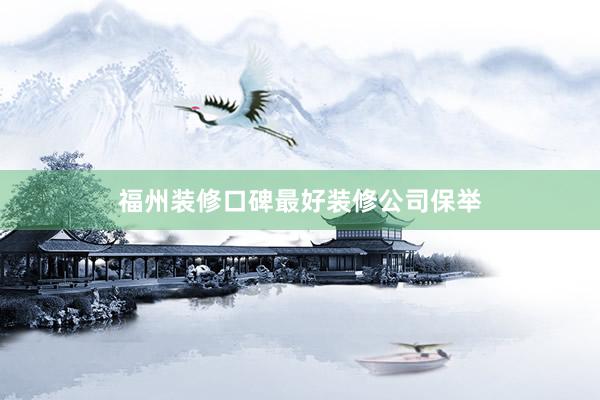 福州装修口碑最好装修公司保举