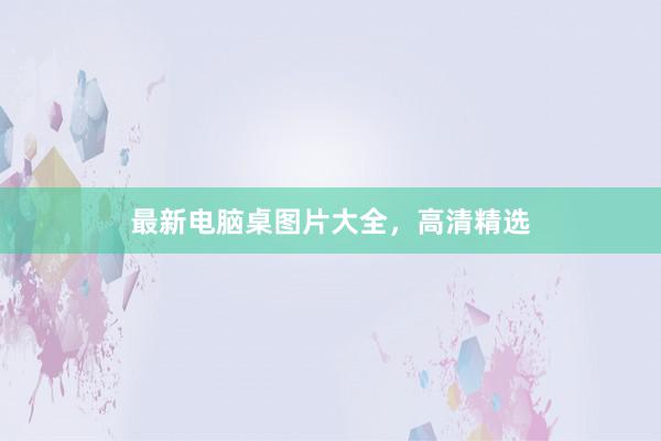 最新电脑桌图片大全，高清精选
